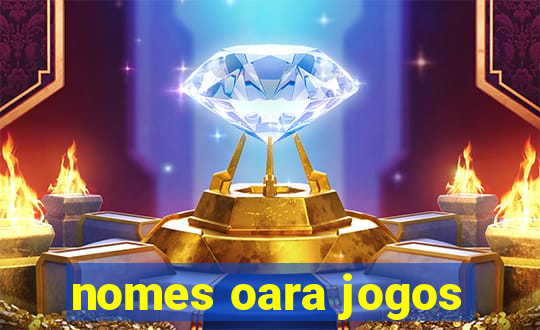 nomes oara jogos